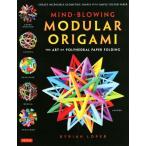  на английском языке MIND-BLOWING MODULAR ORIGAMI THE ART OF POLYHEDRAL PAPER FOLDING/BYRIAH LOPER( автор )