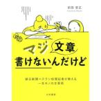 マジ文章書けないんだけど 朝日新聞ベテラン校閲記者が教える一生モノの文章術/前田安正(著者)