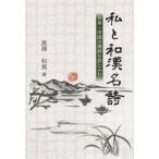 私と和漢名詩 日本・中国の漢詩を折にふれて/黒澤和規(著者)