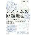 システムの問題地図 「で、どこから変える？」使えないITに振り回される悲しき景色/沢渡あまね(著者)