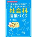 「主体的・対話的で深い学び」を実現する 社会科授業づくり 社会科授業サポートBOOKS/北俊夫(著者)