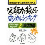 図解力を鍛えるロジカルシンキング 空間認識力モチアゲ 2 演習編 機械設計者の基礎技術力向上/山田学
