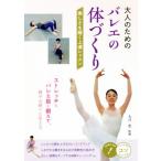 大人のためのバレエの体づくり 美しさを磨く上達レッスン コツがわかる本/大月恵　