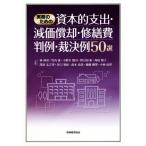 実務のための 資本的支出・減価償却・修繕費判例・裁決例50選/林仲宣(著者),竹内進(著者　
