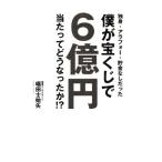 独身・アラフォー・貯金なしだった僕が宝くじで6億円当たってどうなったか!?/唱田士始矢(著者)　