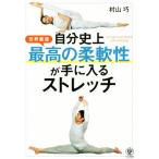 自分史上最高の柔軟性が手に入るストレッチ/村山巧(著者)