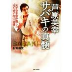 芦原英幸サバキの真髄 天才空手家が遺した“打たせず打つ”術理／松宮康生(著者)