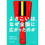 よさこいは、なぜ全国に広がったのか 日本最大の交流する祭り/川竹大輔(著者)　