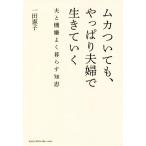 ムカついても、やっぱり夫婦で生きていく 夫と機嫌よく暮らす知恵/一田憲子(著者)