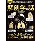眠れなくなるほど面白い 図解 解剖学の話 いちばん身近でディープ！ヒトの体のナゾを徹底解明/坂井建　