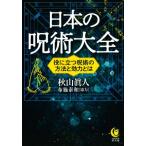 日本の呪術大全 役に立つ呪術の方法と効力とは KAWADE夢文庫/秋山眞人(著者),布施泰和
