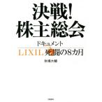 決戦！株主総会 ドキュメントLIXIL死闘の8カ月/秋場大輔(著者)