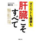 ダイエットも健康も肝臓こそすべて 肝臓をいたわると、代謝力、解毒力、免疫力が上がる！/尾形哲(著者)