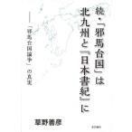 続・「邪馬台国」は北九州と『日本書紀』に 「邪馬台国論争」の真実/草野善彦(著者)