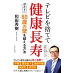 テレビを捨てて健康長寿 ボケずに80歳の壁を越える方法/和田秀樹(著者)