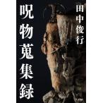 呪物蒐集録/田中俊行(著者)