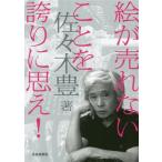 絵が売れないことを誇りに思え！/佐々木豊(著者)