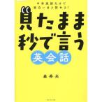 見たまま秒で言う英会話 中学英語だけで面白いほど話せる！/森秀夫(著者)
