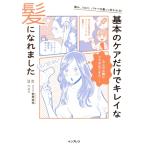 基本のケアだけでキレイな髪になれました 傷み、うねり、パサつき髪でも変われる！/砂原由弥(監修),ぺ