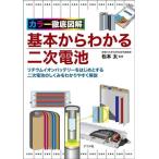 カラー徹底図解 基本からわかる二次電池 リチウムイオンバッテリーをはじめとする二次電池のしくみをわかりやすく