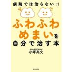 ふわふわめまいを自分で治す本 病院では治らない!?/小塚高文(著者)