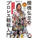 棚橋弘至のプロレス観戦入門 ようこそ、プロレスの世界へ/棚橋弘至(著者)