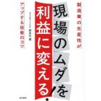 現場のムダを利益に変える！ 製造業の生産性がアップする改善のコツ/長谷川信(著者)