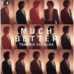 MUCH BETTER/ Yoshida Takuro 