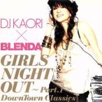 DJ KAORI×BLENDA ガールズ・ナイト・アウト〜Part.1〜 DownTown Classics/DJ KAORI,ブレンダ　