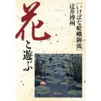 いけばな嵯峨御流 辻井博州 花と遊ぶ/辻井博州(著者)　