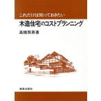 これだけは知っておきたい 木造住宅のコストプランニング/高橋照男【著】　