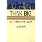 THINK BIG！ ウォール街からワシントンD.C.へ/寺沢芳男【著】