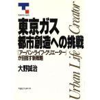 東京ガス・都市創造への挑戦 「アーバン・ライフ・クリエーター」が目指す新戦略/大野誠治【著】　