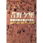 吉野ケ里 邪馬台国が見えてきた/アサヒグラフ【編】