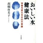 「おいしい水」健康法 体質を変える水の不思議/高橋由美子(著者)　