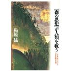 「森の思想」が人類を救う 二十一世紀における日本文明の役割/梅原猛【著】