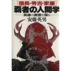 「信長・秀吉・家康」覇者の人間学 英雄の真価を探る/安藤英男【著】　