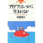 アイデアはいかに生まれるか これでキミも「独創」人間 ブルーバックスB-925/後藤尚久【著】