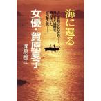海に還る 女優・賀原夏子 ガン告知から8か月 残された時間を闘い抜いた女の愛と死/塚原純江【著】　