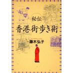 秘伝 香港街歩き術/藤木弘子【文・イラストレーション】