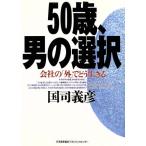 50歳、男の選択 会社の「外」でどう生きる/国司義彦(著者)　
