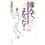 産んで、よかった！ ワーキング・ウーマンの妊娠・出産・育児日記/有壁わかば(著者)　
