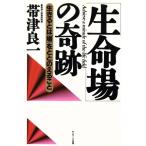 「生命場」の奇跡 生きるとは「場」をととのえること/帯津良一(著者)