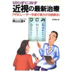 切らずに治す近視の最新治療 PRKレーザー手術で視力が10倍戻る！/奥山公道(著者)