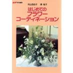はじめてのフラワーコーディネーション/村山百合子(著者),原裕子(著者)　