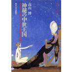 神秘の中世王国 ヨーロッパ、ビザンツ、イスラム文化の十字路 中東イスラム世界４／高山博(著者)