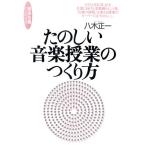 たのしい音楽授業のつくり方 音楽指導ハンドブック 音楽指導ハンドブック/八木正一(著者)　