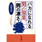 バカになれる男の知恵、男の凄さ “できる男”に共通するこの人間的魅力/河野守宏(著者)