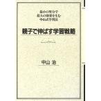 親子で伸ばす学習戦略 最小の努力で最大の効果を生む中山式学習法/中山治(著者)　