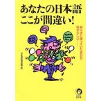 あなたの日本語ここが間違い！ 知らずに使っていた自分が恥ずかしい KAWADE夢文庫/日本語倶楽部(著者)